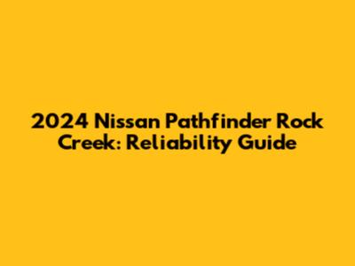 2024 Nissan Pathfinder Rock Creek: Reliability Guide