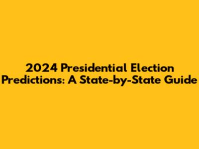 2024 Presidential Election Predictions: A State-by-State Guide