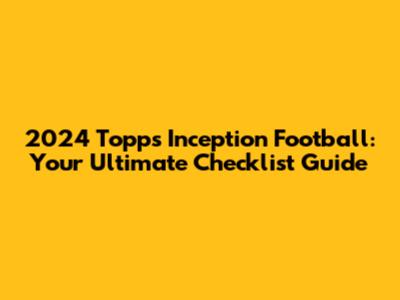 2024 Topps Inception Football: Your Ultimate Checklist Guide