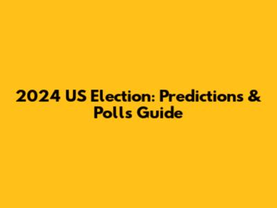 2024 US Election: Predictions & Polls Guide