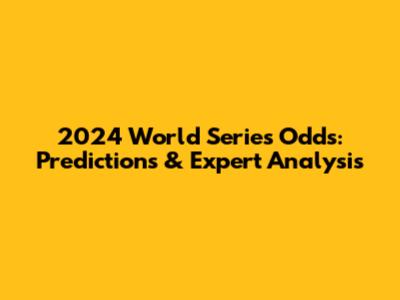 2024 World Series Odds: Predictions & Expert Analysis