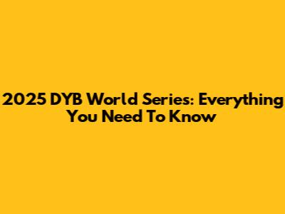 2025 DYB World Series: Everything You Need To Know