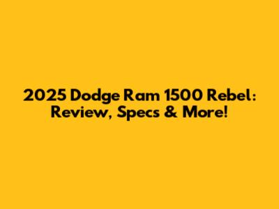 2025 Dodge Ram 1500 Rebel: Review, Specs & More!