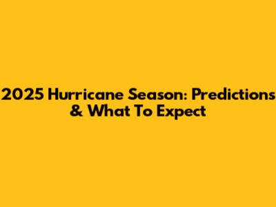 2025 Hurricane Season: Predictions & What To Expect
