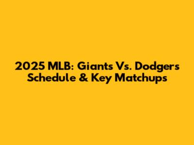 2025 MLB: Giants Vs. Dodgers Schedule & Key Matchups