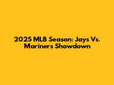 2025 MLB Season: Jays Vs. Mariners Showdown