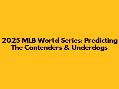2025 MLB World Series: Predicting The Contenders & Underdogs