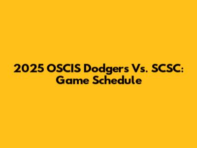 2025 OSCIS Dodgers Vs. SCSC: Game Schedule