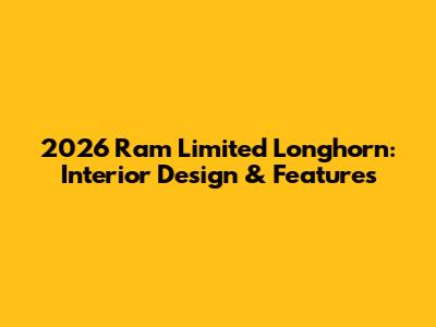 2026 Ram Limited Longhorn: Interior Design & Features