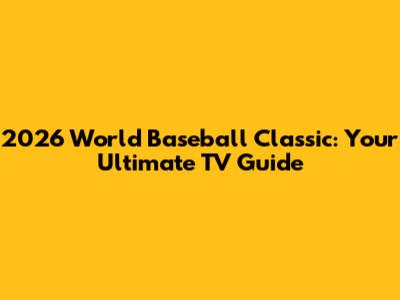2026 World Baseball Classic: Your Ultimate TV Guide