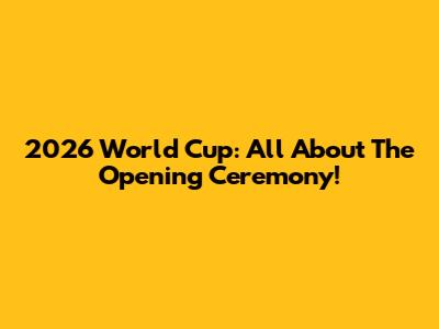2026 World Cup: All About The Opening Ceremony!