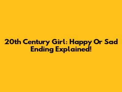 20th Century Girl: Happy Or Sad Ending Explained!