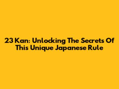 23 Kan: Unlocking The Secrets Of This Unique Japanese Rule