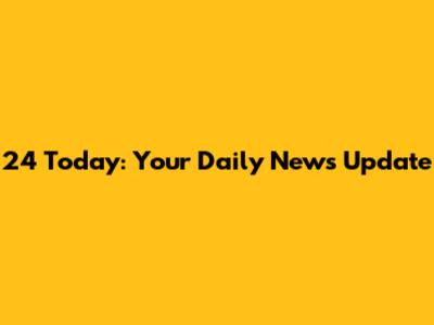 24 Today: Your Daily News Update