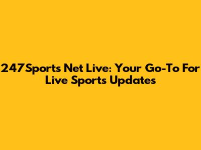 247Sports Net Live: Your Go-To For Live Sports Updates