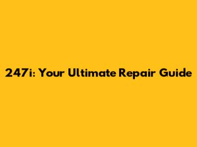 247i: Your Ultimate Repair Guide