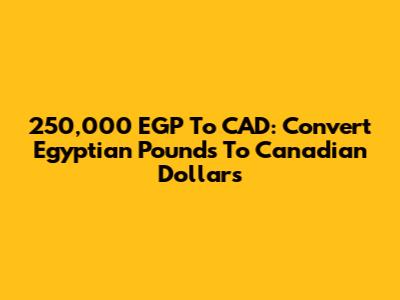 250,000 EGP To CAD: Convert Egyptian Pounds To Canadian Dollars