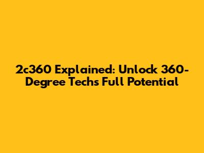 2c360 Explained: Unlock 360-Degree Tech's Full Potential