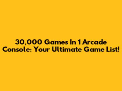 30,000 Games In 1 Arcade Console: Your Ultimate Game List!