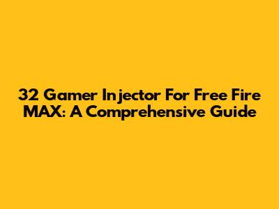 32 Gamer Injector For Free Fire MAX: A Comprehensive Guide