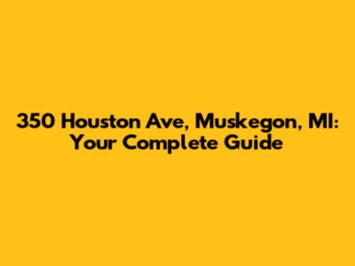 350 Houston Ave, Muskegon, MI: Your Complete Guide