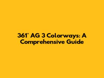361° AG 3 Colorways: A Comprehensive Guide