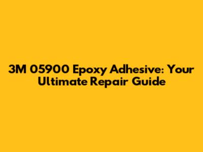 3M 05900 Epoxy Adhesive: Your Ultimate Repair Guide