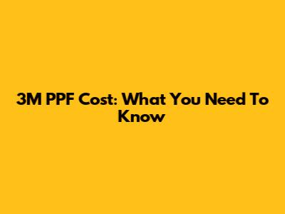 3M PPF Cost: What You Need To Know