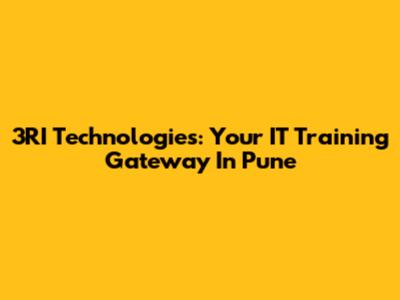 3RI Technologies: Your IT Training Gateway In Pune