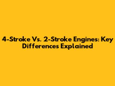 4-Stroke Vs. 2-Stroke Engines: Key Differences Explained