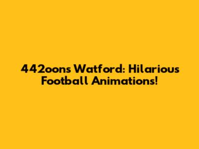 442oons Watford: Hilarious Football Animations!