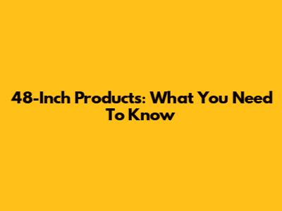 48-Inch Products: What You Need To Know