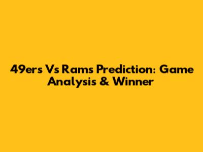 49ers Vs Rams Prediction: Game Analysis & Winner