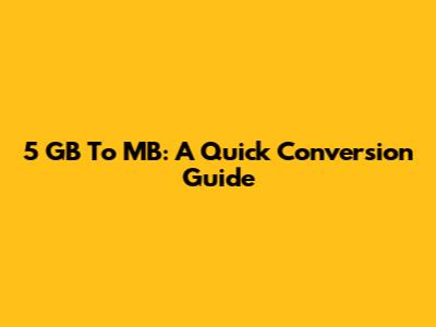 5 GB To MB: A Quick Conversion Guide