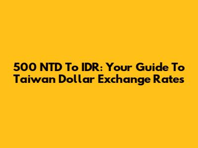500 NTD To IDR: Your Guide To Taiwan Dollar Exchange Rates