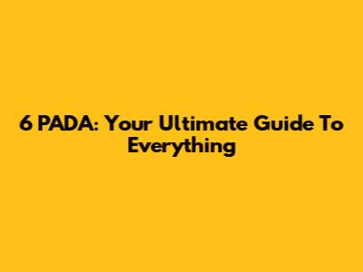 6 PADA: Your Ultimate Guide To Everything