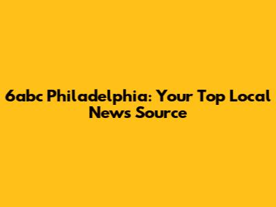 6abc Philadelphia: Your Top Local News Source