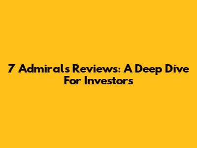 7 Admirals Reviews: A Deep Dive For Investors