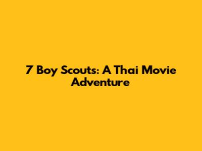 7 Boy Scouts: A Thai Movie Adventure