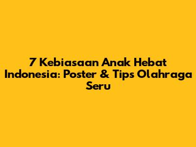 7 Kebiasaan Anak Hebat Indonesia: Poster & Tips Olahraga Seru