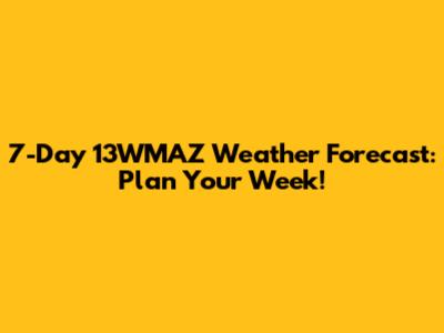 7-Day 13WMAZ Weather Forecast: Plan Your Week!