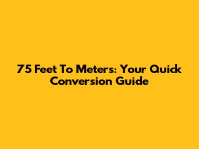 75 Feet To Meters: Your Quick Conversion Guide