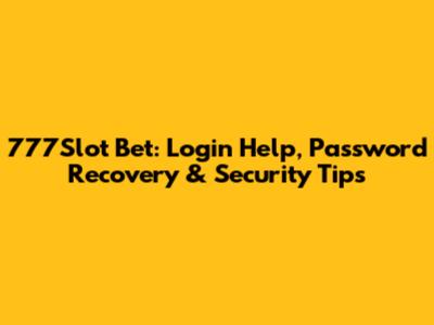 777Slot Bet: Login Help, Password Recovery & Security Tips