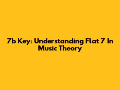 7b Key: Understanding Flat 7 In Music Theory