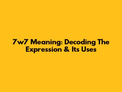 7w7 Meaning: Decoding The Expression & Its Uses