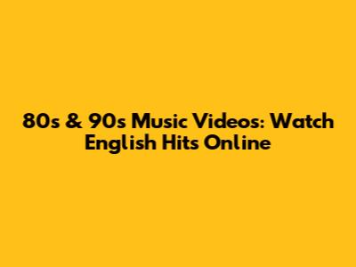80s & 90s Music Videos: Watch English Hits Online
