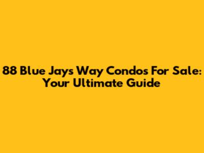 88 Blue Jays Way Condos For Sale: Your Ultimate Guide