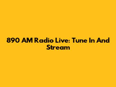 890 AM Radio Live: Tune In And Stream