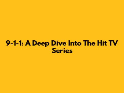 9-1-1: A Deep Dive Into The Hit TV Series