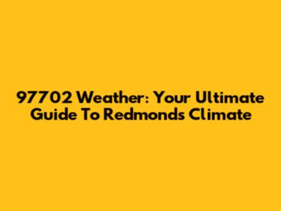 97702 Weather: Your Ultimate Guide To Redmond's Climate